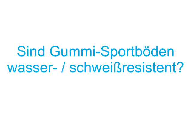 Are rubber sports floors water or sweat resistant?